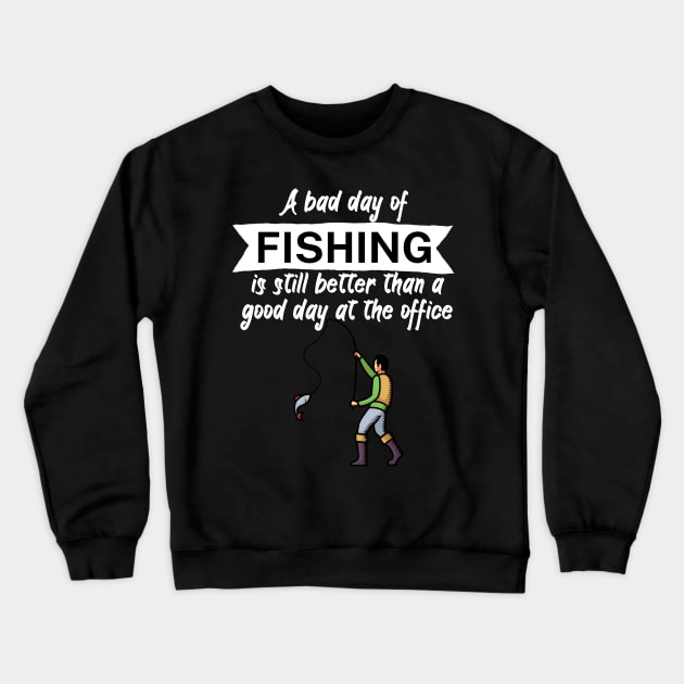 A bad day of fishing is still better than a good day at the office Crewneck Sweatshirt by maxcode